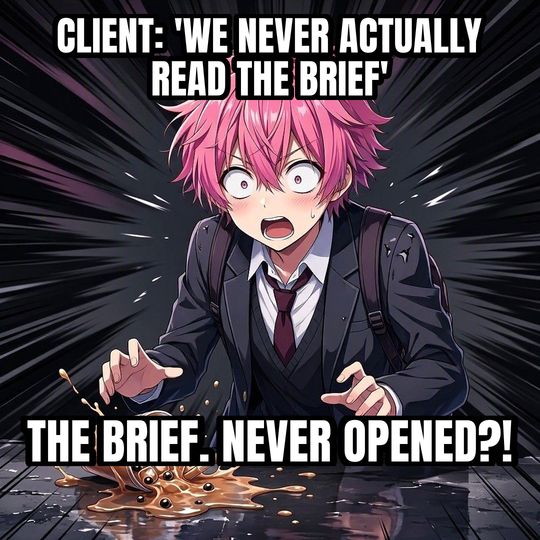 Shocked Anime Face meme: Client: 'We never actually read the brief' / THE BRIEF. NEVER OPENED?!