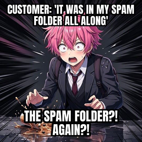 Shocked Anime Face meme: Customer: 'It was in my spam folder all along' / THE SPAM FOLDER?! AGAIN?!