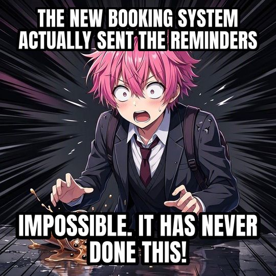 Shocked Anime Face meme: The new booking system actually sent the reminders / IMPOSSIBLE. IT HAS NEVER DONE THIS!