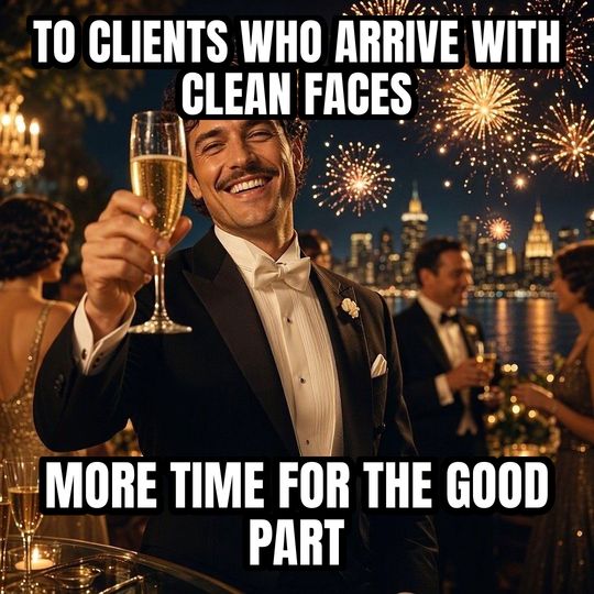 Cheers meme: To clients who arrive with clean faces / More time for the good part