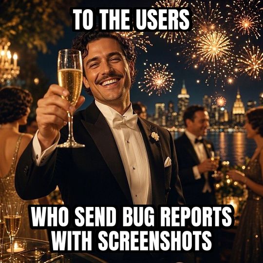 Cheers meme: To the users / Who send bug reports with screenshots