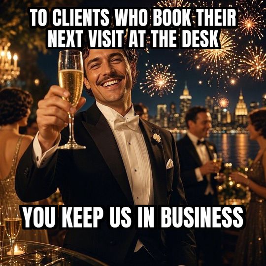 Cheers meme: To clients who book their next visit at the desk / You keep us in business