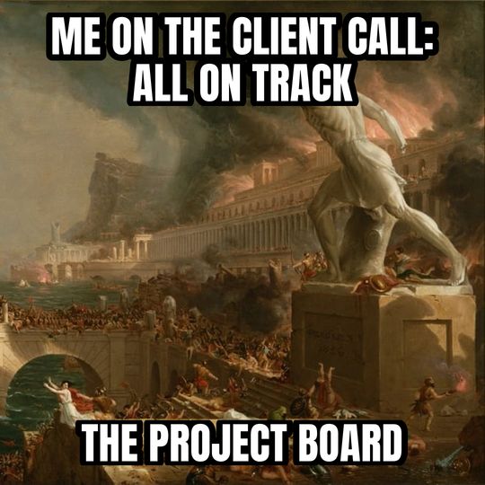 Everything is under control meme: Me on the client call: all on track / The project board