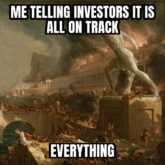 Everything is under control meme: Me telling investors it is all on track / Everything