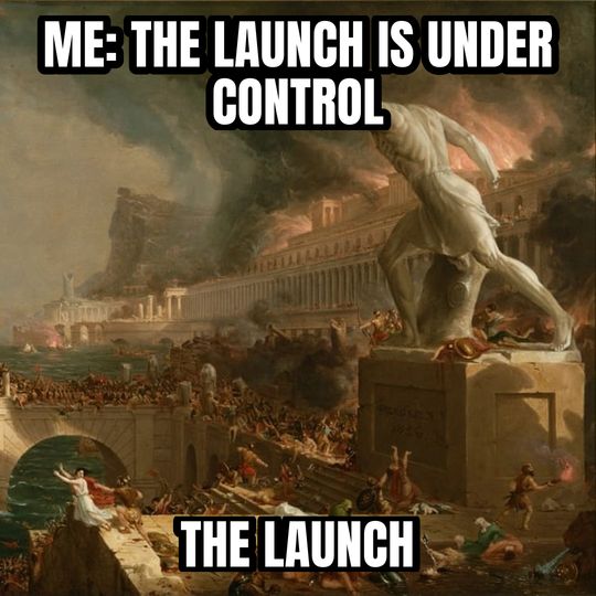 Everything is under control meme: Me: the launch is under control / The launch
