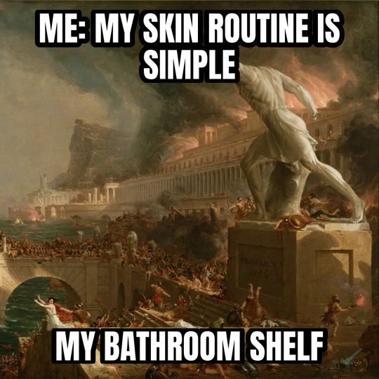 Everything is under control meme: Me: my skin routine is simple / My bathroom shelf