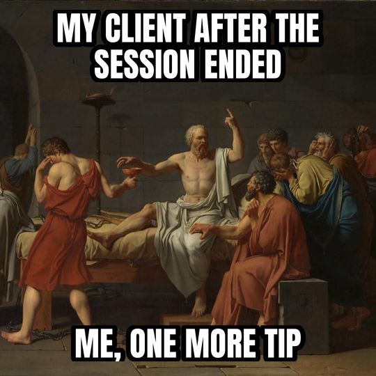 Socrates explaining meme: My client after the session ended / Me, one more tip