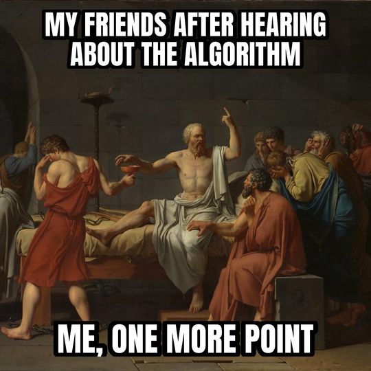 Socrates explaining meme: My friends after hearing about the algorithm / Me, one more point