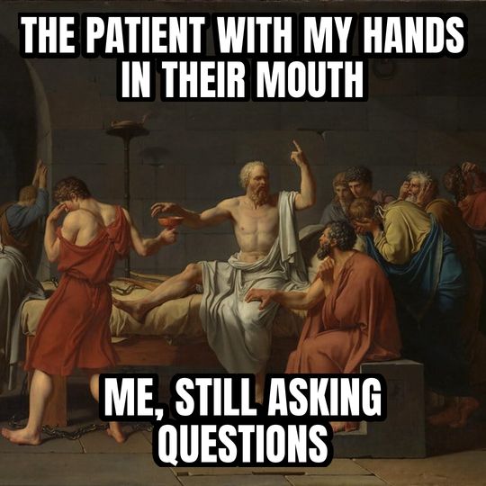 Socrates explaining meme: The patient with my hands in their mouth / Me, still asking questions