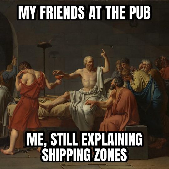 Socrates explaining meme: My friends at the pub / Me, still explaining shipping zones