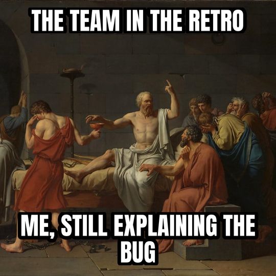Socrates explaining meme: The team in the retro / Me, still explaining the bug