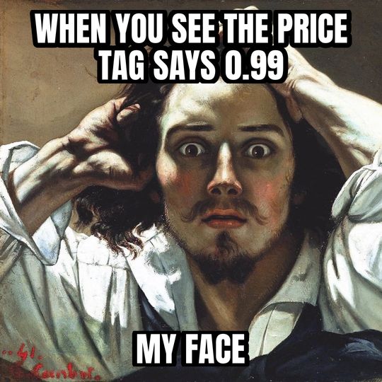 Desperate man meme: When you see the price tag says 0.99 / My face