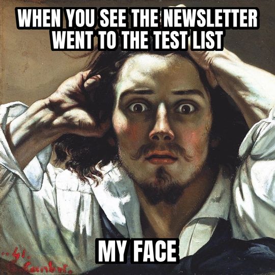 Desperate man meme: When you see the newsletter went to the test list / My face