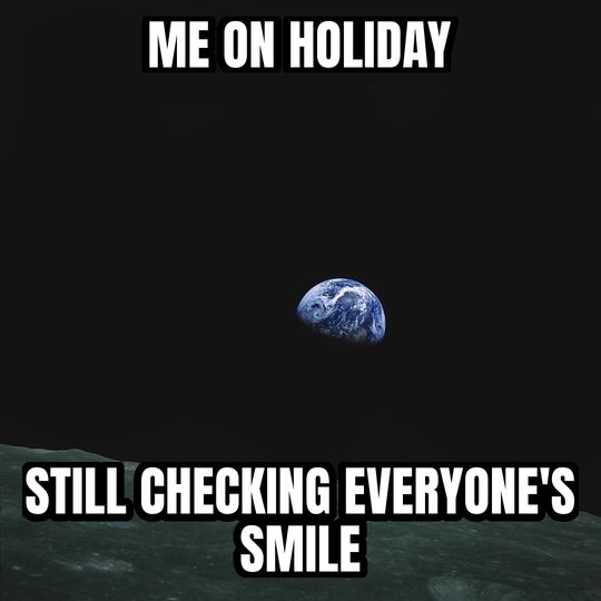 Earthrise meme: Me on holiday / Still checking everyone's smile