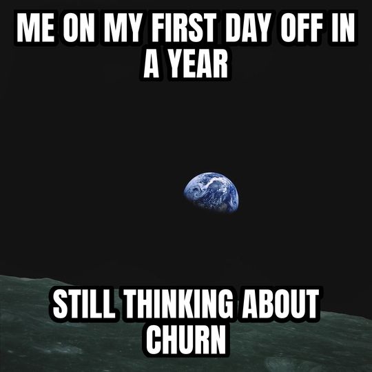 Earthrise meme: Me on my first day off in a year / Still thinking about churn