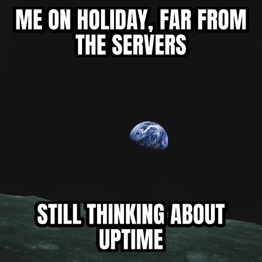 Earthrise meme: Me on holiday, far from the servers / Still thinking about uptime