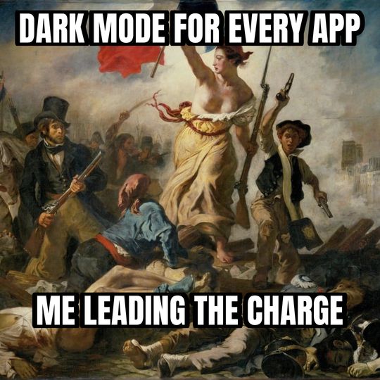 Liberty leading the people meme: Dark mode for every app / Me leading the charge