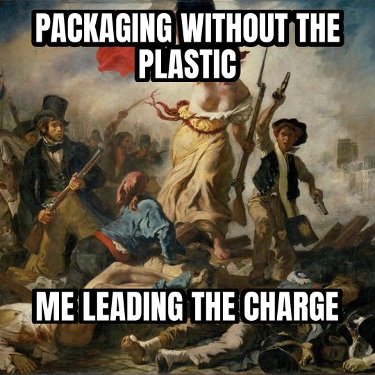Liberty leading the people meme: Packaging without the plastic / Me leading the charge