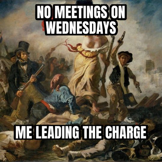 Liberty leading the people meme: No meetings on Wednesdays / Me leading the charge