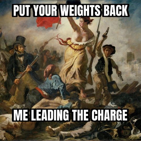 Liberty leading the people meme: Put your weights back / Me leading the charge