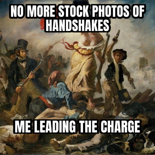 Liberty leading the people meme: No more stock photos of handshakes / Me leading the charge