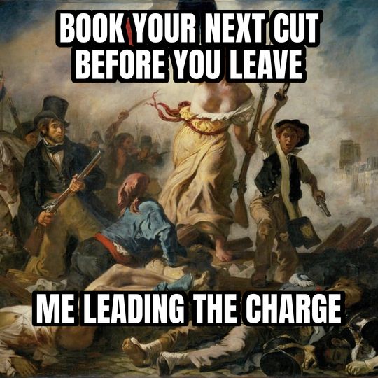 Liberty leading the people meme: Book your next cut before you leave / Me leading the charge