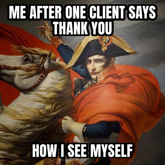 Napoleon crossing the Alps meme: Me after one client says thank you / How I see myself