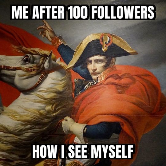 Napoleon crossing the Alps meme: Me after 100 followers / How I see myself