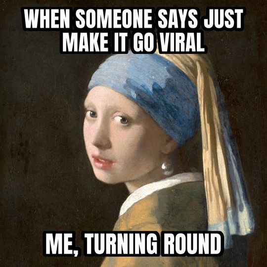 Girl with a Pearl Earring meme: When someone says just make it go viral / Me, turning round