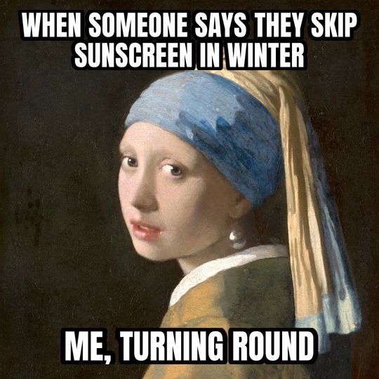 Girl with a Pearl Earring meme: When someone says they skip sunscreen in winter / Me, turning round