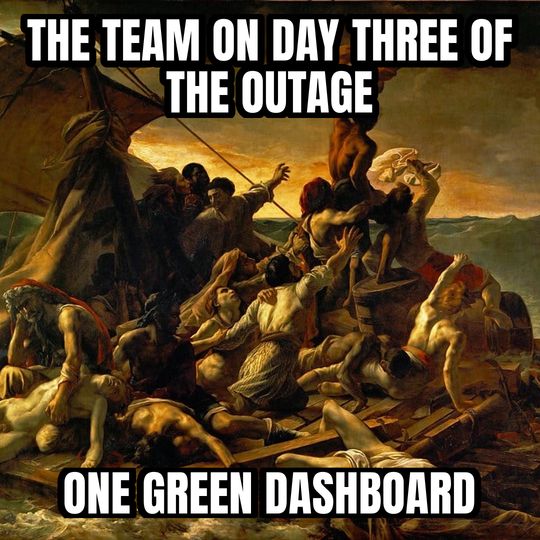 Raft of the Medusa meme: The team on day three of the outage / One green dashboard