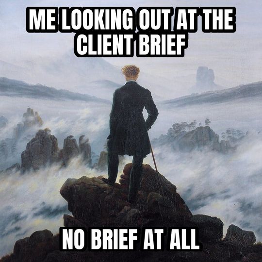 Wanderer above the fog meme: Me looking out at the client brief / No brief at all