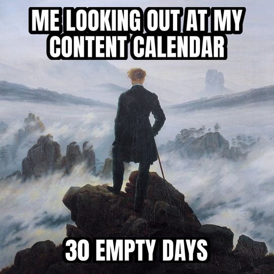 Wanderer above the fog meme: Me looking out at my content calendar / 30 empty days