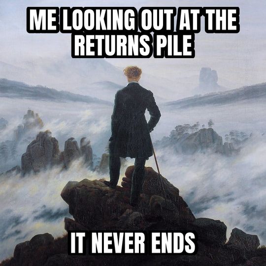 Wanderer above the fog meme: Me looking out at the returns pile / It never ends