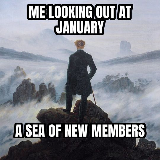 Wanderer above the fog meme: Me looking out at January / A sea of new members