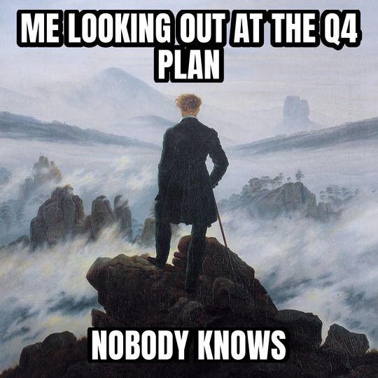 Wanderer above the fog meme: Me looking out at the Q4 plan / Nobody knows