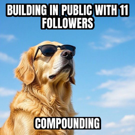 Deal With It meme: Building in public with 11 followers / Compounding