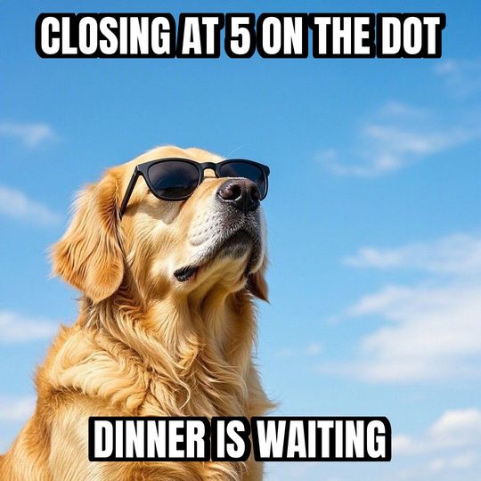 Deal With It meme: Closing at 5 on the dot / Dinner is waiting