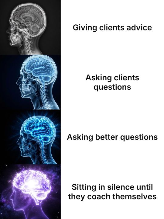 Expanding Brain meme: Giving clients advice / Asking clients questions / Asking better questions / Sitting in silence until they coach themselves