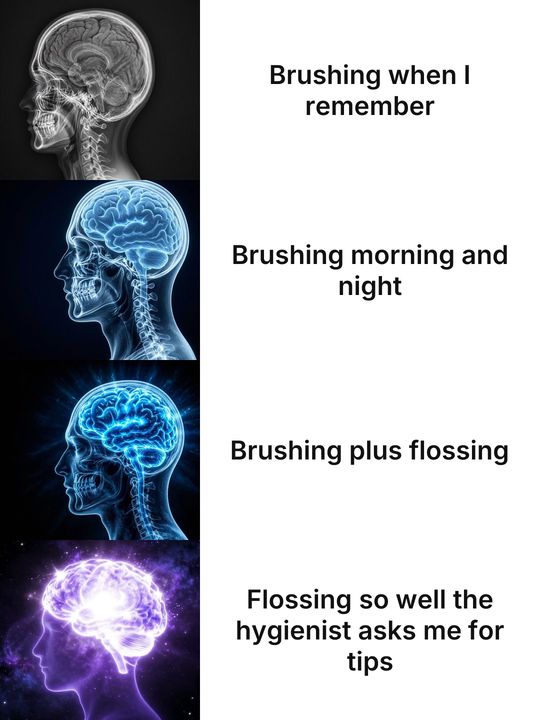 Expanding Brain meme: Brushing when I remember / Brushing morning and night / Brushing plus flossing / Flossing so well the hygienist asks me for tips