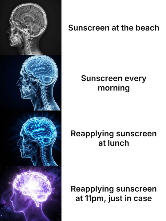 Expanding Brain meme: Sunscreen at the beach / Sunscreen every morning / Reapplying sunscreen at lunch / Reapplying sunscreen at 11pm, just in case