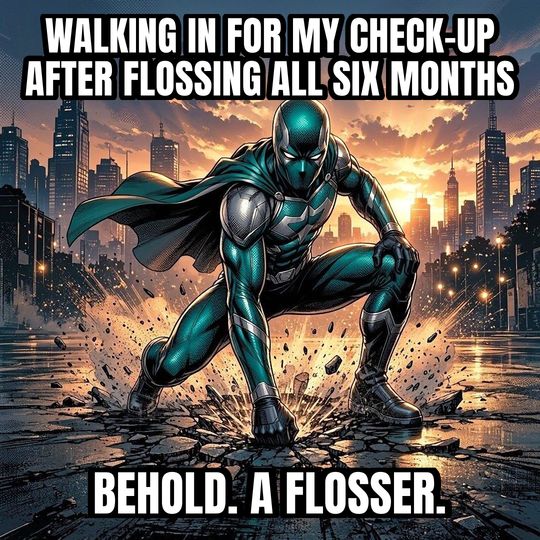 Superhero Landing meme: Walking in for my check-up after flossing all six months / Behold. A flosser.