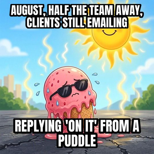 Melting in the Heat meme: August, half the team away, clients still emailing / Replying 'on it' from a puddle