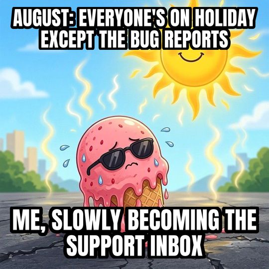 Melting in the Heat meme: August: everyone's on holiday except the bug reports / Me, slowly becoming the support inbox