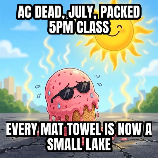Melting in the Heat meme: AC dead, July, packed 5pm class / Every mat towel is now a small lake