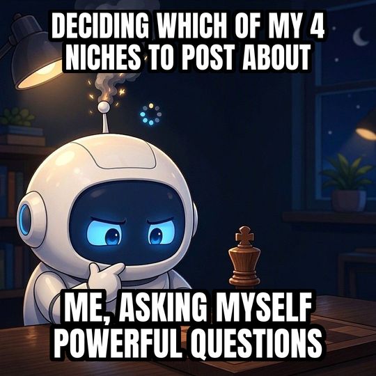 Overthinking Robot meme: Deciding which of my 4 niches to post about / Me, asking myself powerful questions