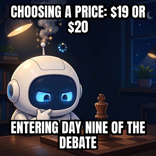 Overthinking Robot meme: Choosing a price: $19 or $20 / Entering day nine of the debate