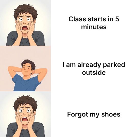 Panik Kalm Panik meme: Class starts in 5 minutes / I am already parked outside / Forgot my shoes