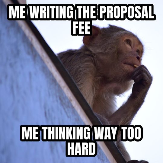 Thinking monkey meme: Me writing the proposal fee / Me thinking way too hard