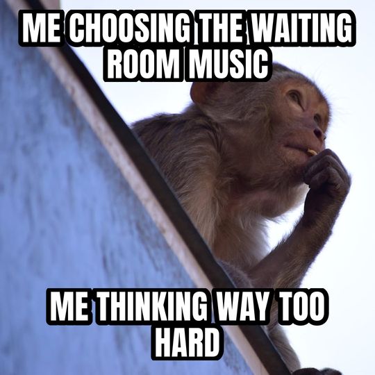 Thinking monkey meme: Me choosing the waiting room music / Me thinking way too hard